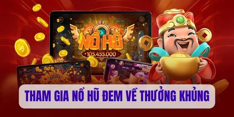 Tham gia nổ hũ đem về thưởng khủng