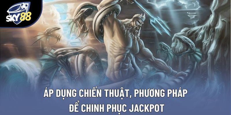 Áp dụng chiến thuật, phương pháp để chinh phục jackpot