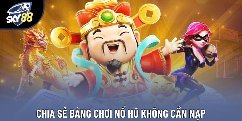 Chia sẻ bảng chơi nổ hũ không cần nạp