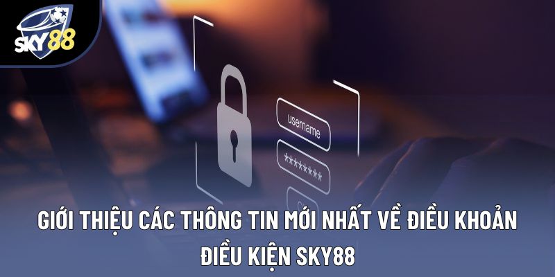 Giới thiệu các thông tin mới nhất về điều khoản điều kiện SKY88