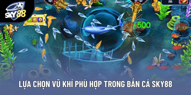 Lựa chọn vũ khí phù hợp trong bắn cá Sky88