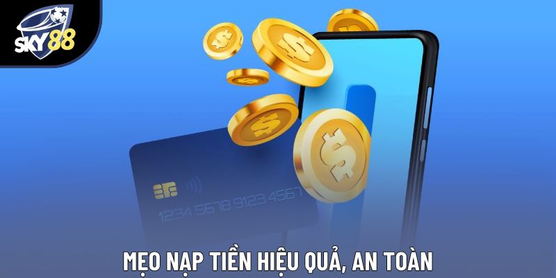 Mẹo nạp tiền hiệu quả, an toàn Mẹo nạp tiền hiệu quả, an toàn