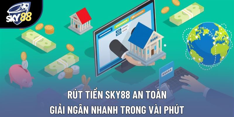 Rút Tiền Sky88 An Toàn, Giải Ngân Nhanh Trong Vài Phút
