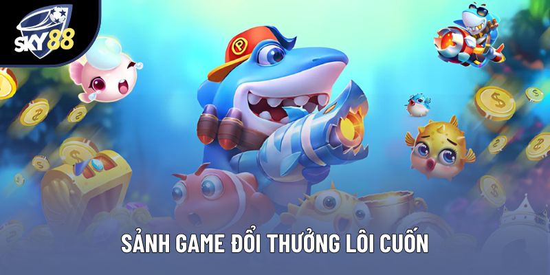 Sảnh game đổi thưởng lôi cuốn