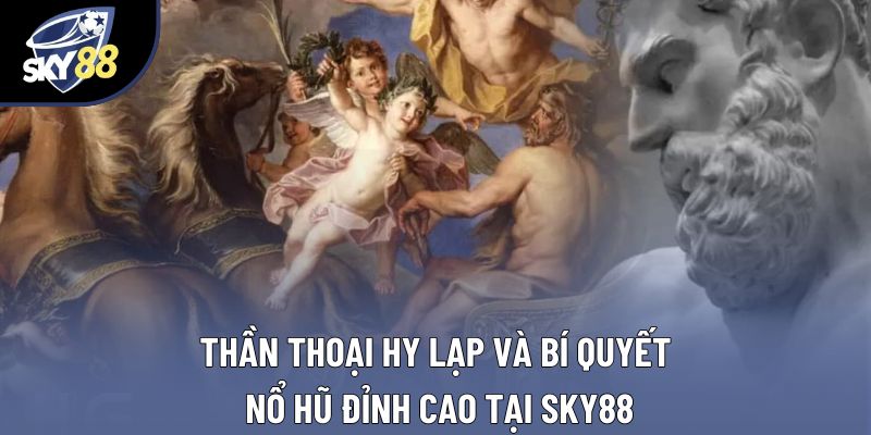 Thần Thoại Hy Lạp Và Bí Quyết Nổ Hũ Đỉnh Cao Tại Sky88