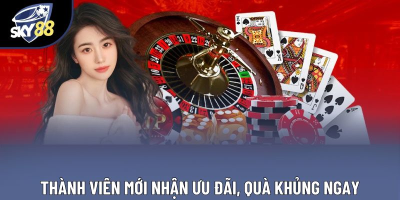 Thành viên mới nhận ưu đãi, quà khủng ngay