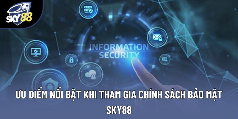 Ưu điểm nổi bật khi tham gia chính sách bảo mật SKY88