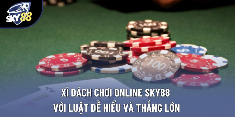 Xì Dách Chơi Online Sky88 Với Luật Dễ Hiểu Và Thắng Lớn
